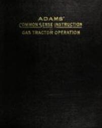 Adams' common sense instruction on gas tractor operation : a book for tractor operators who desire to know the most efficient methods of maintaining a tractor at its highest working power